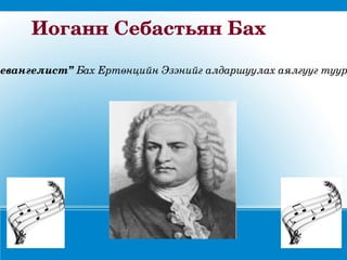 ИоганнСебастьянБах

евангелист”БахЕртөнцийнЭзэнийгалдаршуулахаялгуугтуур
 