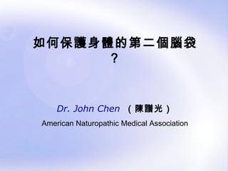 如何保護身體的第二個腦袋
     ？


    Dr. John Chen （陳譜光）
American Naturopathic Medical Association




                                            Page 1
 