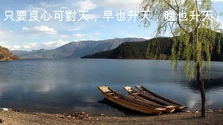 只要良心可對天，早也升天，晚也升天 ;
 