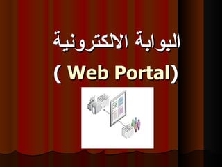 ‫البوابة اللكترونية‬
‫)‪( Web Portal‬‬
 