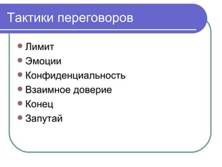Тактики переговоров

  Лимит
  Эмоции
  Конфиденциальность
  Взаимное доверие
  Конец
  Запутай
 