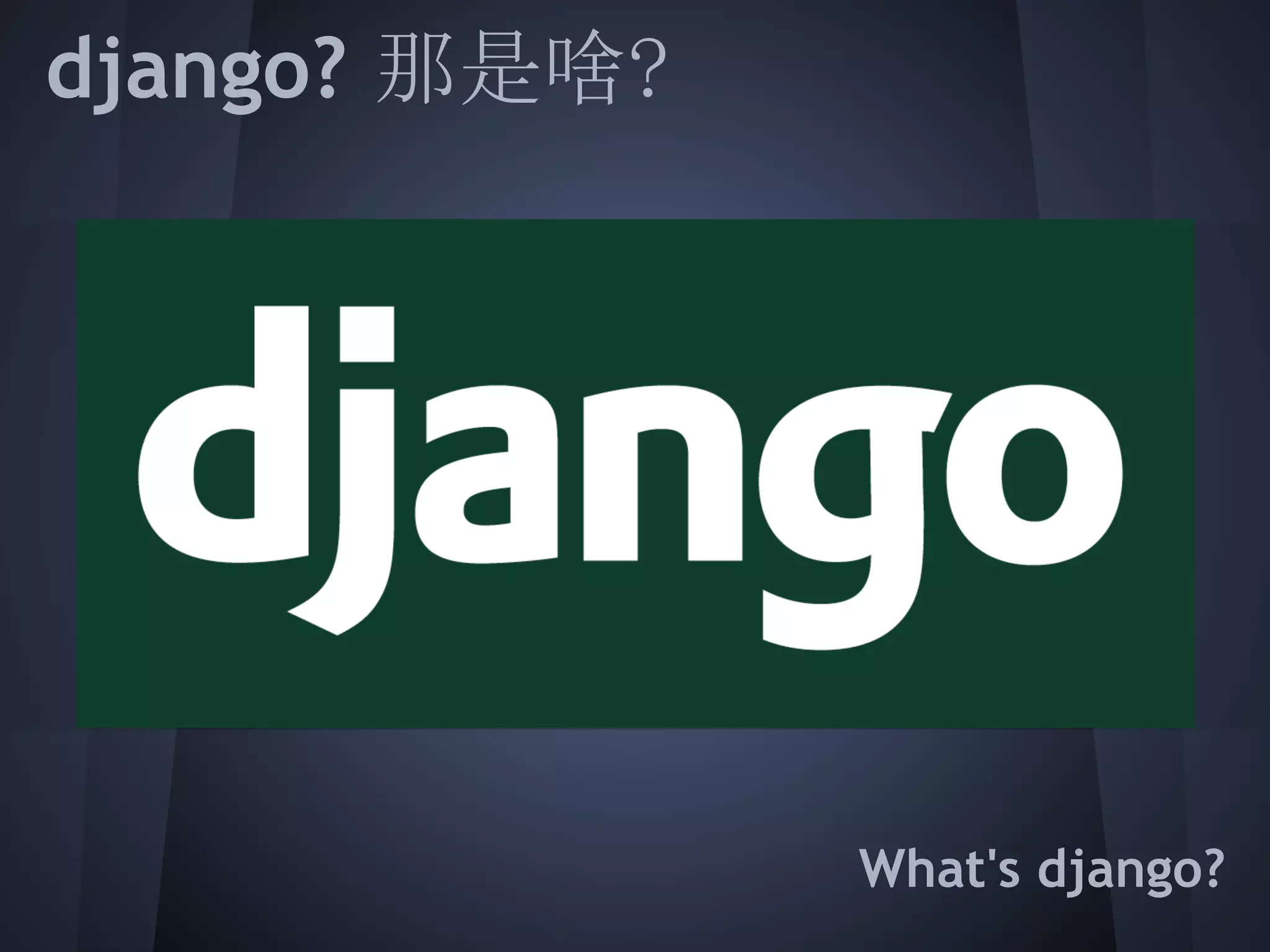 django? 那是啥?
 
 
 
 
 
 
 
               What's django?
 