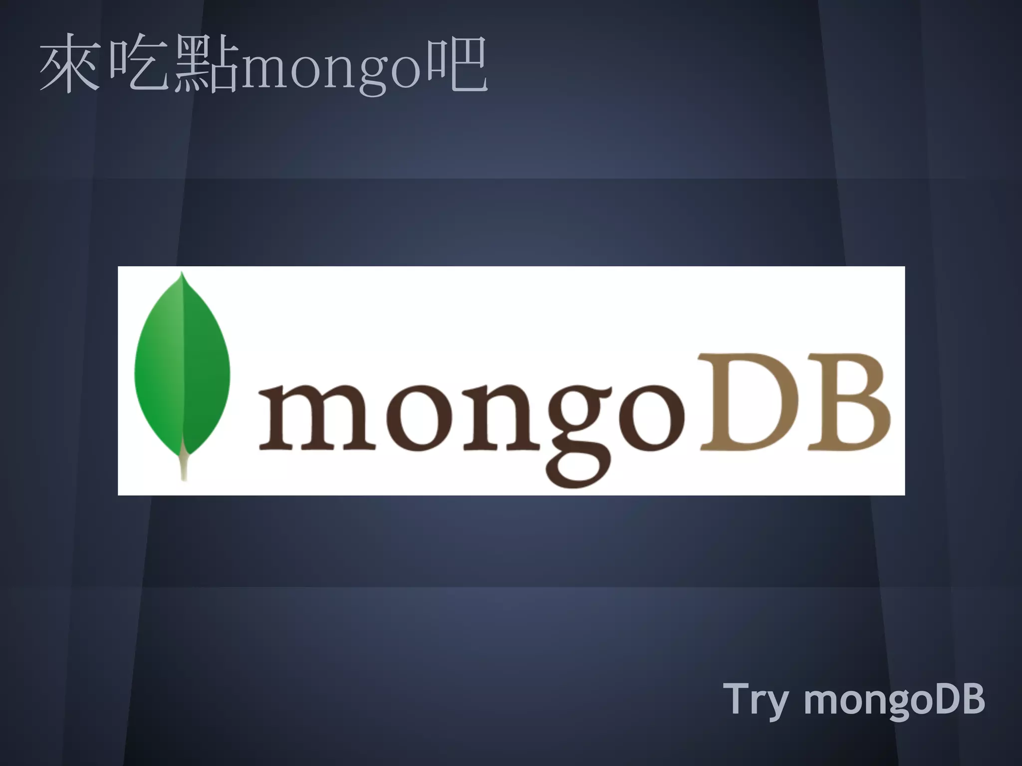 來吃點mongo吧
 
 
 
 
 
 
 
            Try mongoDB
 