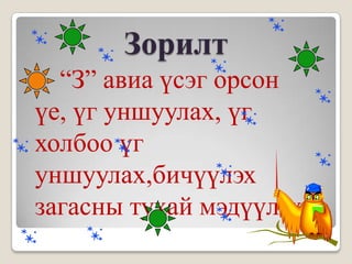 Зорилт
  “З” авиа үсэг орсон
үе, үг уншуулах, үг
холбоо үг
уншуулах,бичүүлэх
загасны тухай мэдүүлэх
 