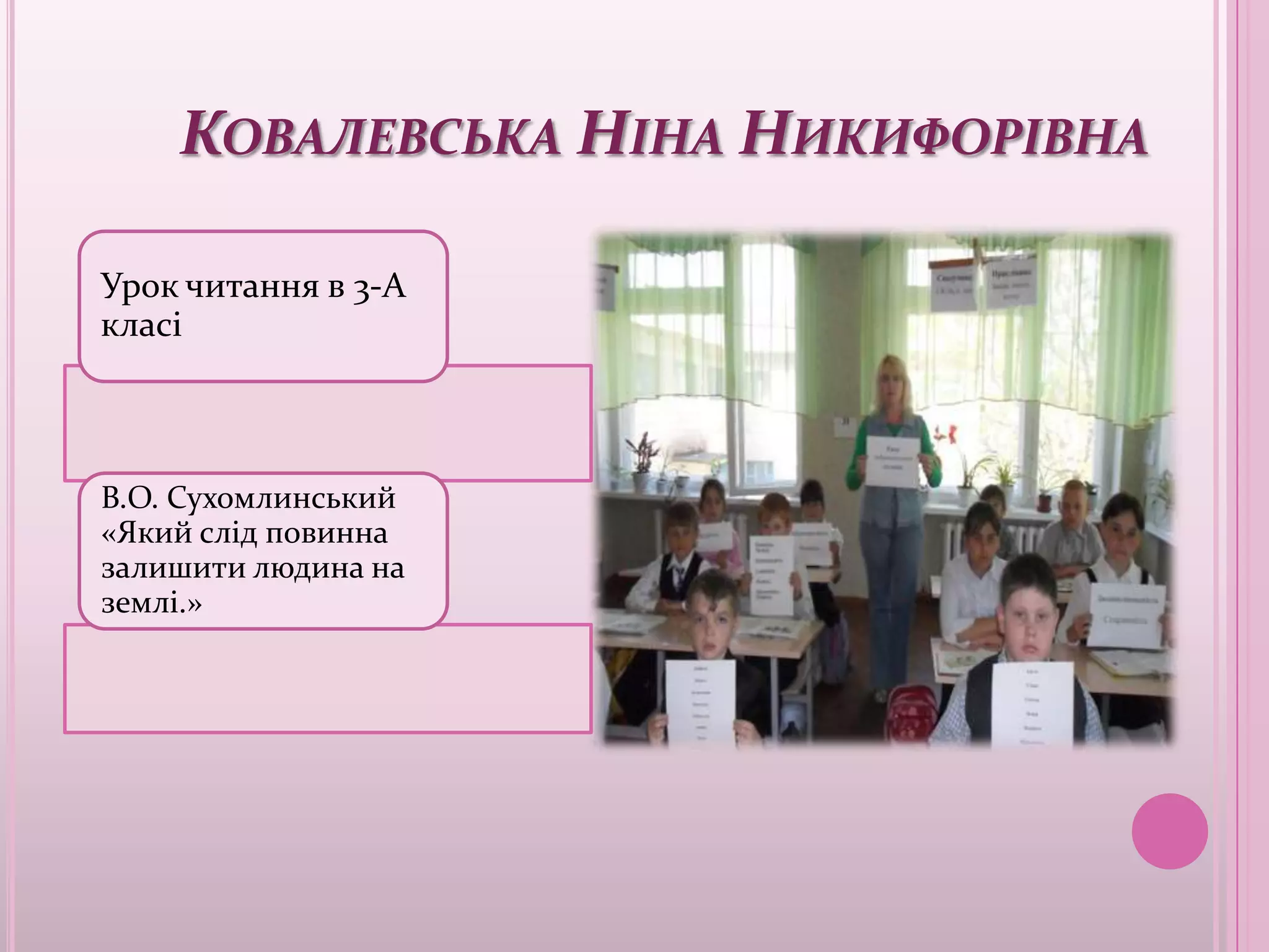 КОВАЛЕВСЬКА НІНА НИКИФОРІВНА

Урок читання в 3-А
класі



В.О. Сухомлинський
«Який слід повинна
залишити людина на
землі.»
 