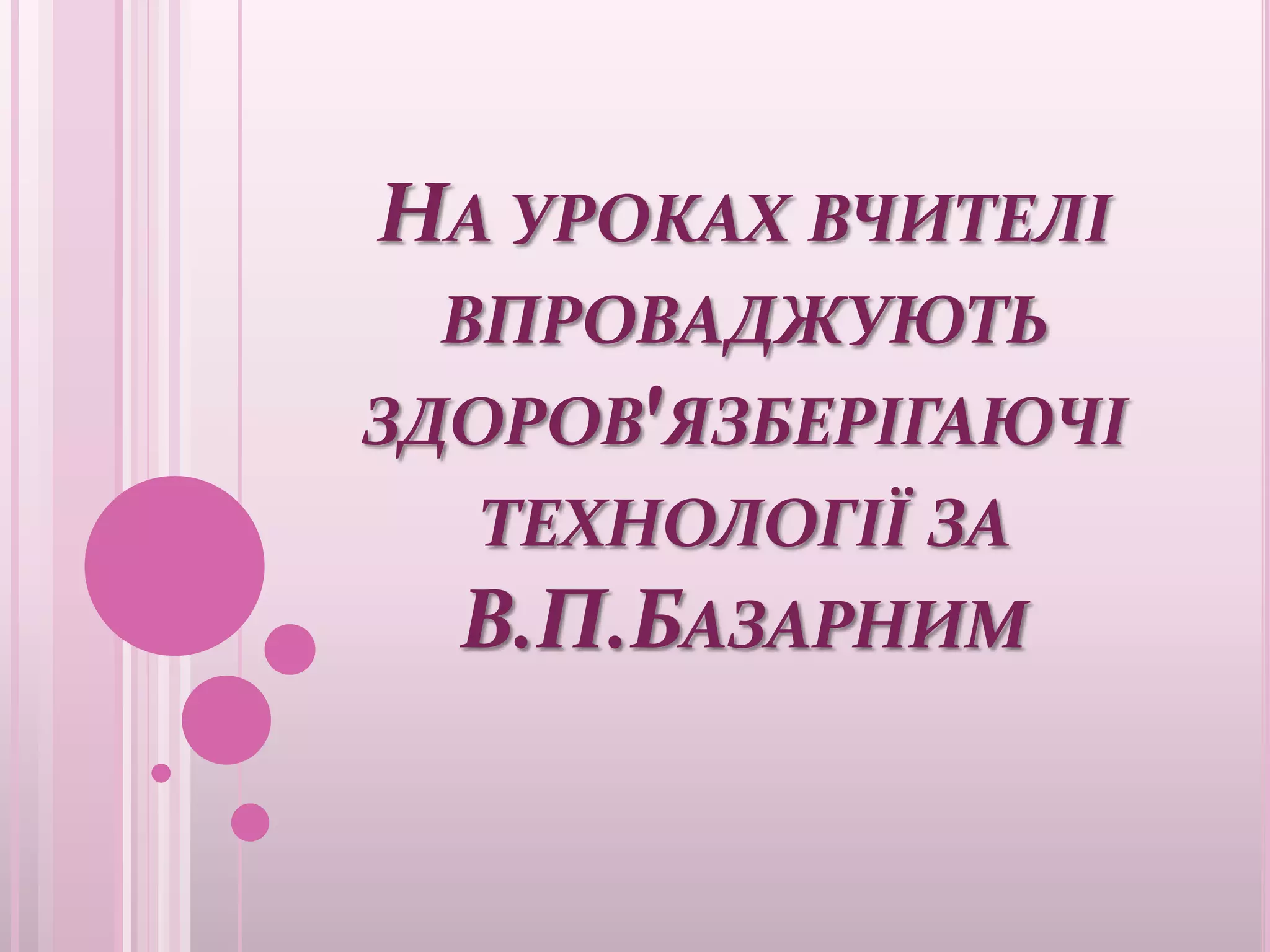 НА УРОКАХ ВЧИТЕЛІ
 ВПРОВАДЖУЮТЬ
ЗДОРОВ'ЯЗБЕРІГАЮЧІ
   ТЕХНОЛОГІЇ ЗА
  В.П.БАЗАРНИМ
 