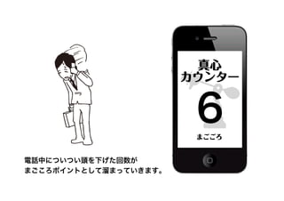 電話中についつい頭を下げた回数が
まごころポイントとして溜まっていきます。
 