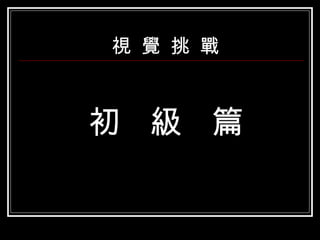 視 覺 挑 戰



初 級 篇
 