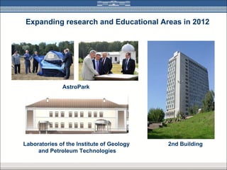 Expanding research and Educational Areas in 2012




              AstroPark




Laboratories of the Institute of Geology   2nd Building
     and Petroleum Technologies
 
