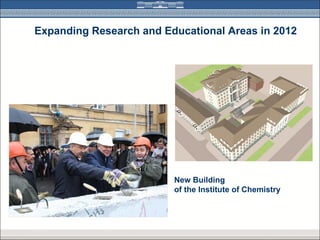 Expanding Research and Educational Areas in 2012




                         New Building
                         of the Institute of Chemistry
 