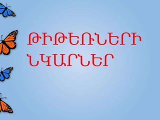 ԹԻԹԵՌՆԵՐԻ
ՆԿԱՐՆԵՐ
 