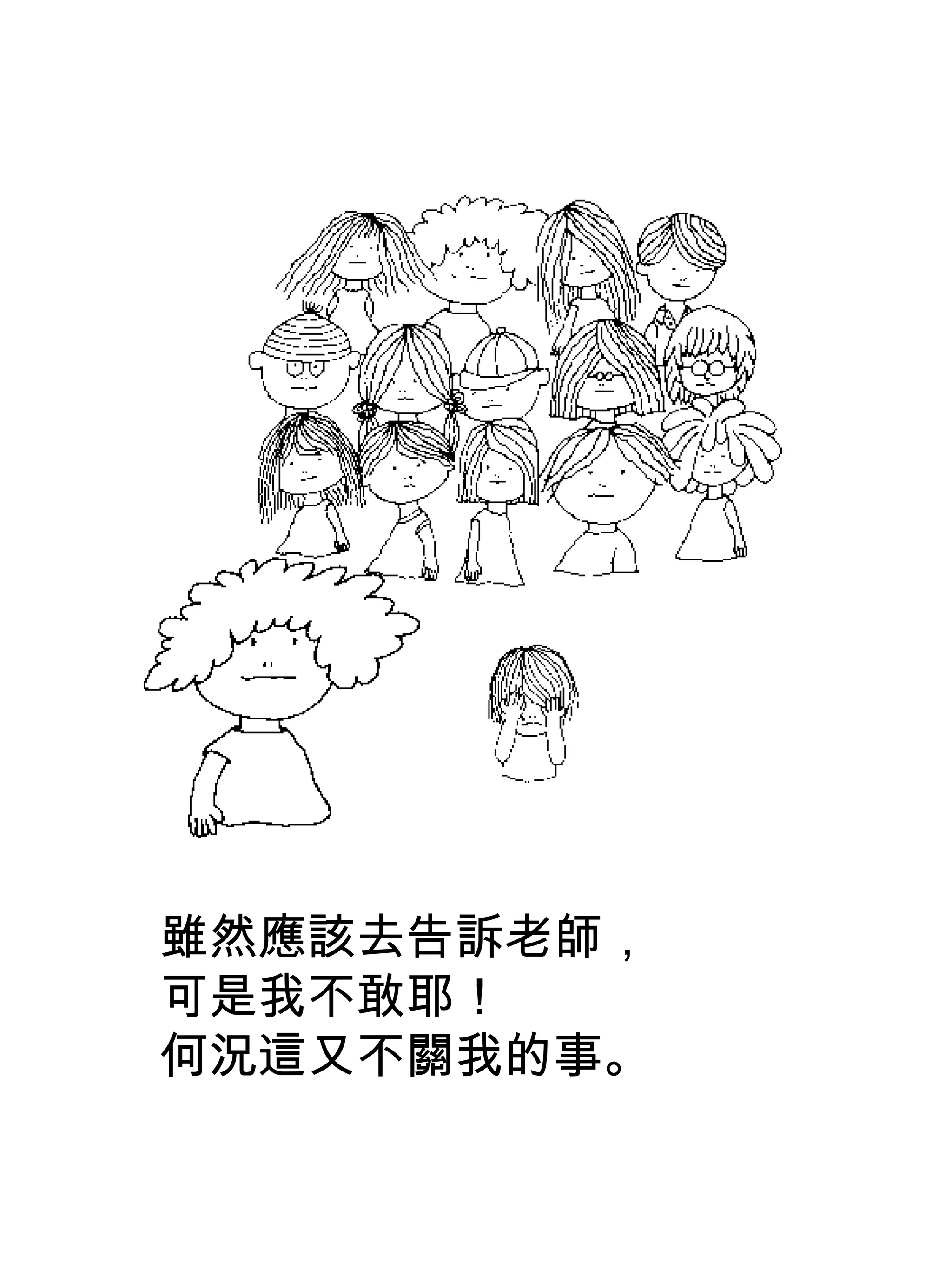 雖然應該去告訴老師，
可是我不敢耶！
何況這又不關我的事。
 
