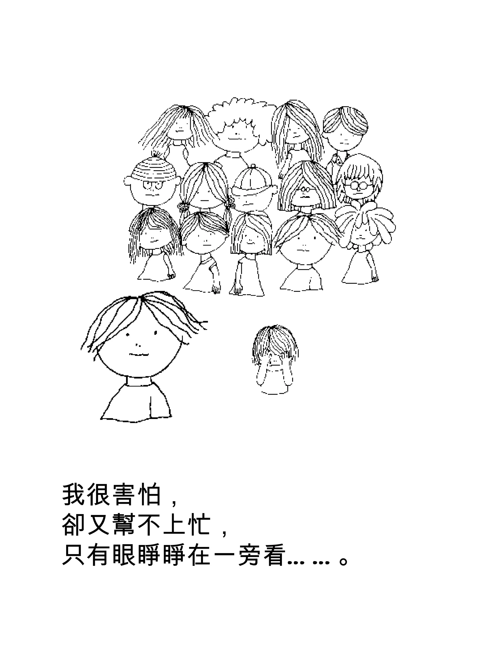 我很害怕，
卻又幫不上忙，
只有眼睜睜在一旁看… … 。
 