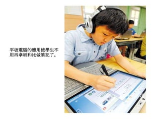 平板電腦的應用使學生不
用再拿紙和比做筆記了。
 