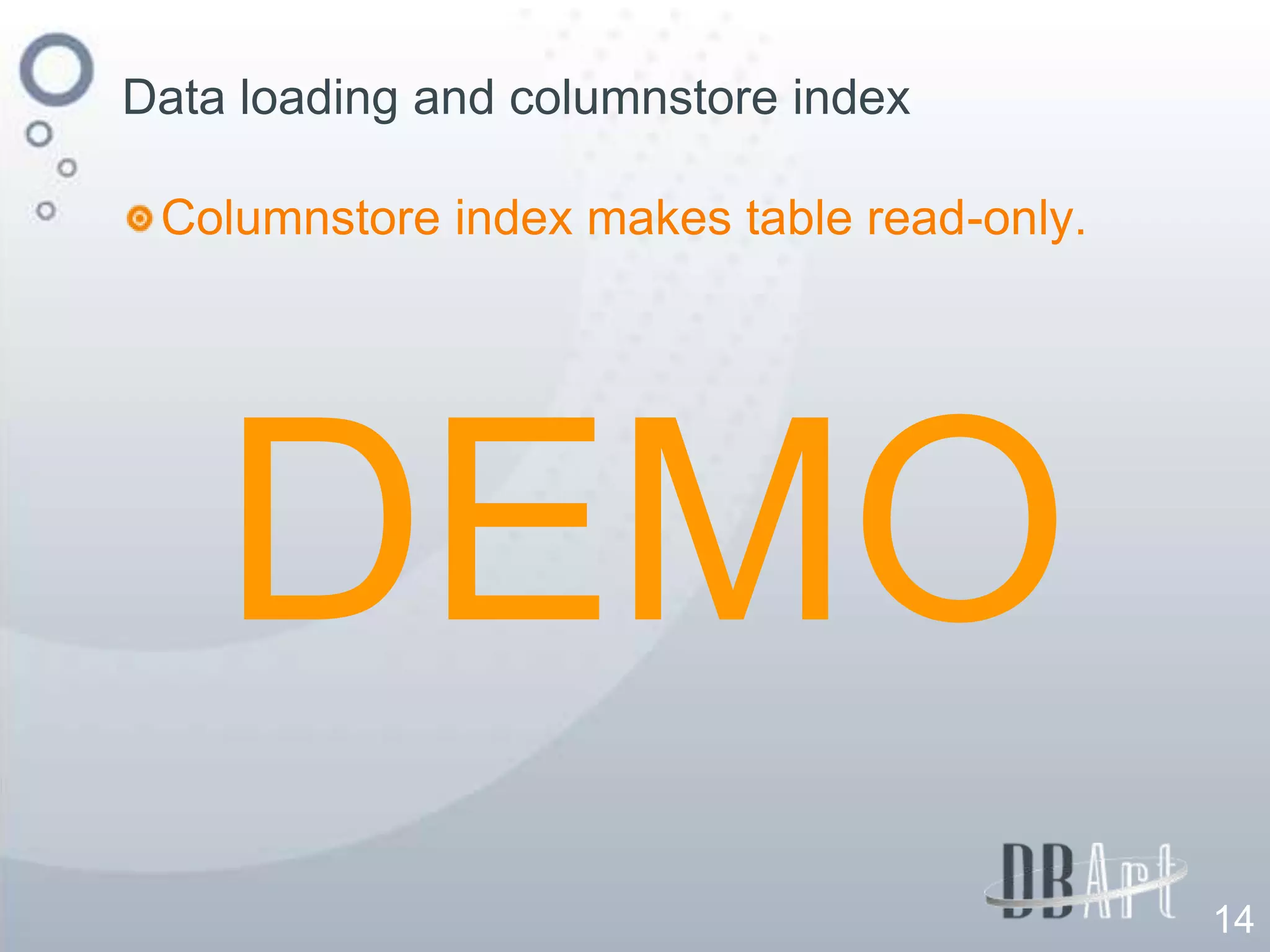 Data loading and columnstore index

 Columnstore index makes table read-only.




    DEMO
                                            14
 