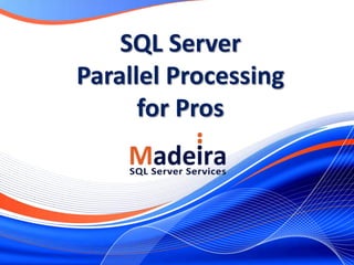 SQL Server
Parallel Processing
      for Pros
 