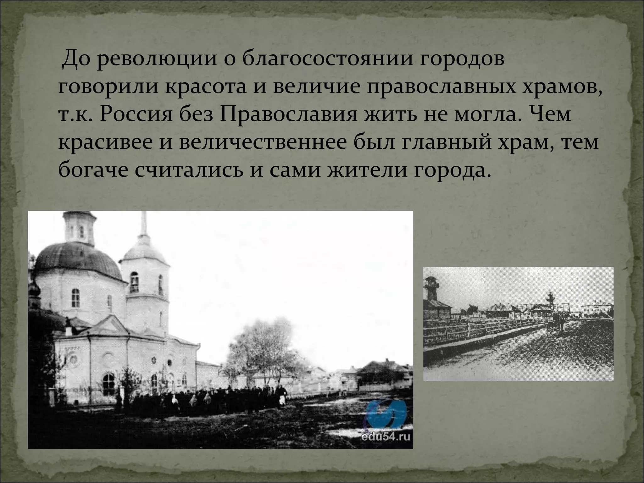 До революции о благосостоянии городов
говорили красота и величие православных храмов,
т.к. Россия без Православия жить не могла. Чем
красивее и величественнее был главный храм, тем
богаче считались и сами жители города.
 