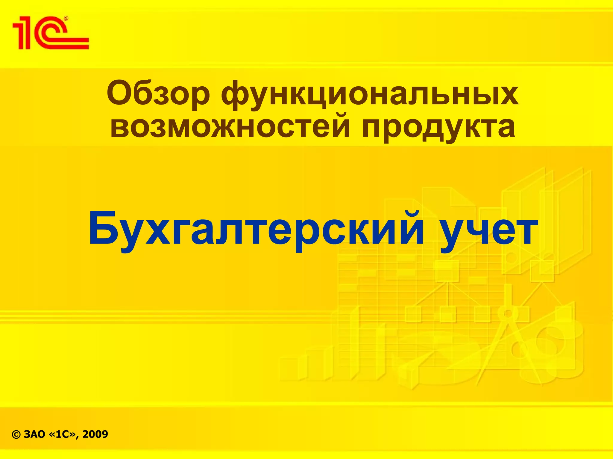 Обзор функциональных
               возможностей продукта


            Бухгалтерский учет



© ЗАО «1С», 2009
 