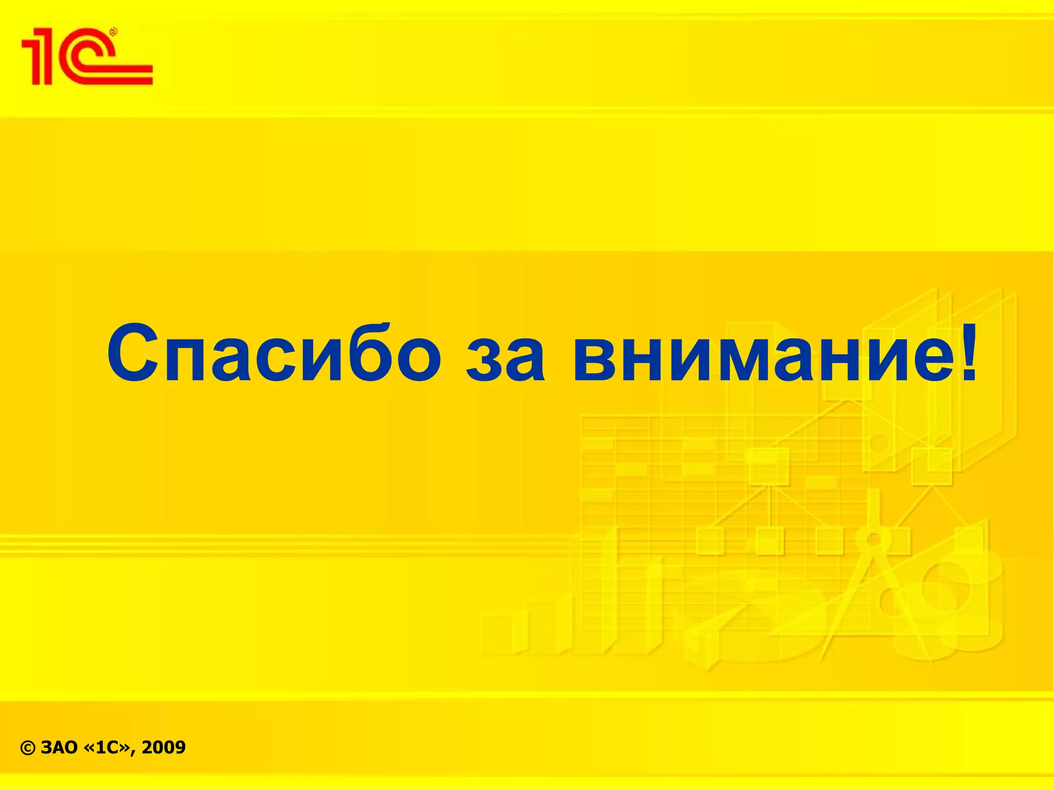 Спасибо за внимание!



© ЗАО «1С», 2009
 