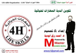 Life skills Organization – LSO ‫منظمة المهارات الحياتية‬              ‫تكوين أندية المها ات الحياتية‬
                                                                              ‫ر‬




                                                                &



                                                                                      POWERED BY
                                                         arezq1@gmail.com             MASTER
                                                                                      AHMED REZEQ
 