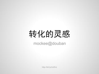 转化的灵感
mockee@douban




   http://bit.ly/LkIZvz
 