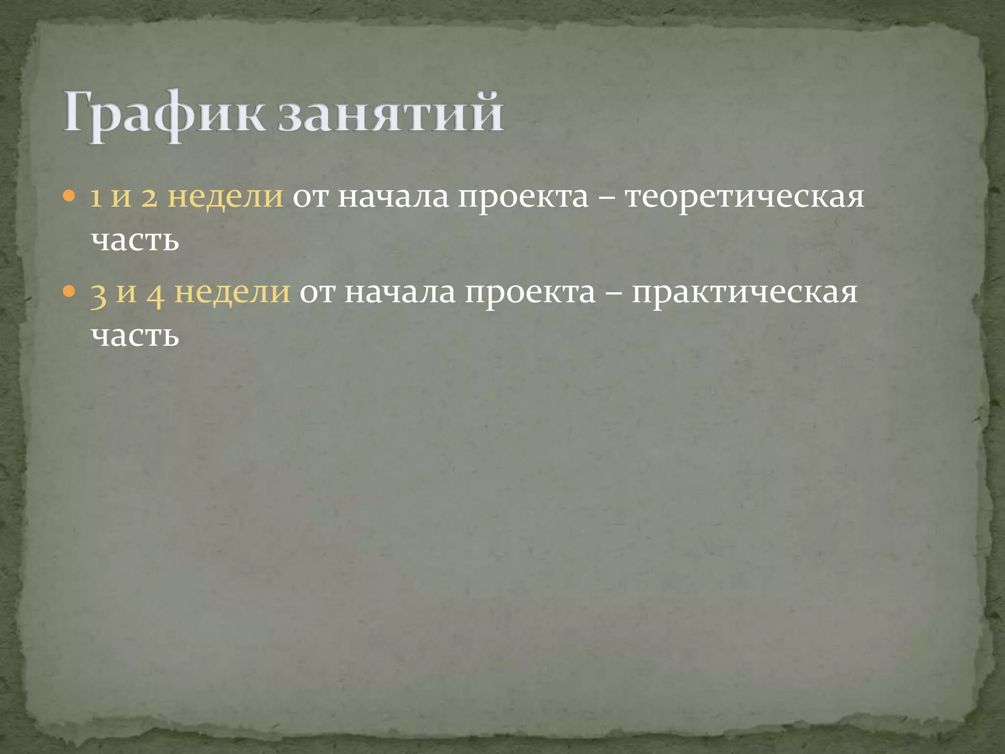  1 и 2 недели от начала проекта – теоретическая
  часть
 3 и 4 недели от начала проекта – практическая
  часть
 