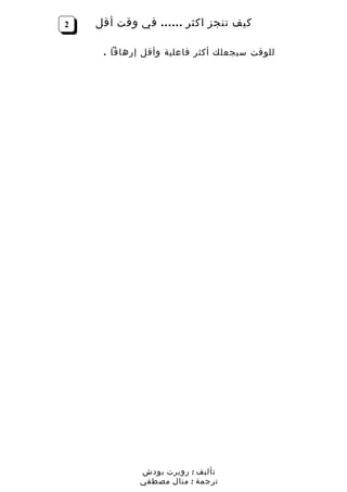 ‫2‬   ‫كيف تنجز اكثر …… في وقت أقل‬

     ‫للوقت سيجعلك أكثر فاعلية وأقل إرهاقا .‬




             ‫تأليف : روبرت بودش‬
             ‫ترجمة : منال مصطفي‬
 