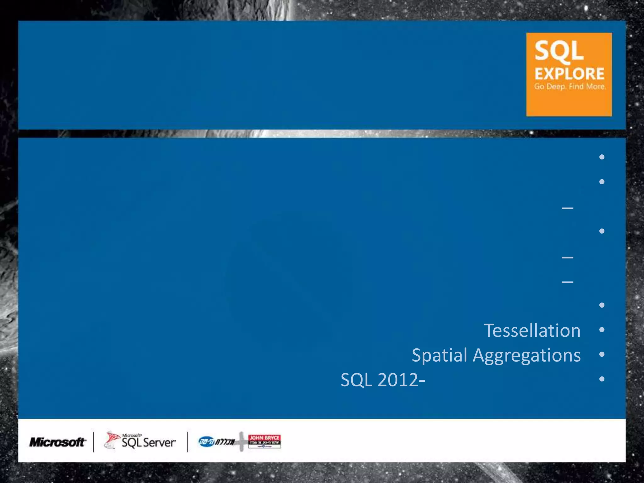 •
                             •
                         –
                             •
                         –
                         –
                             •
                Tessellation •
       Spatial Aggregations •
SQL 2012-                    •
 
