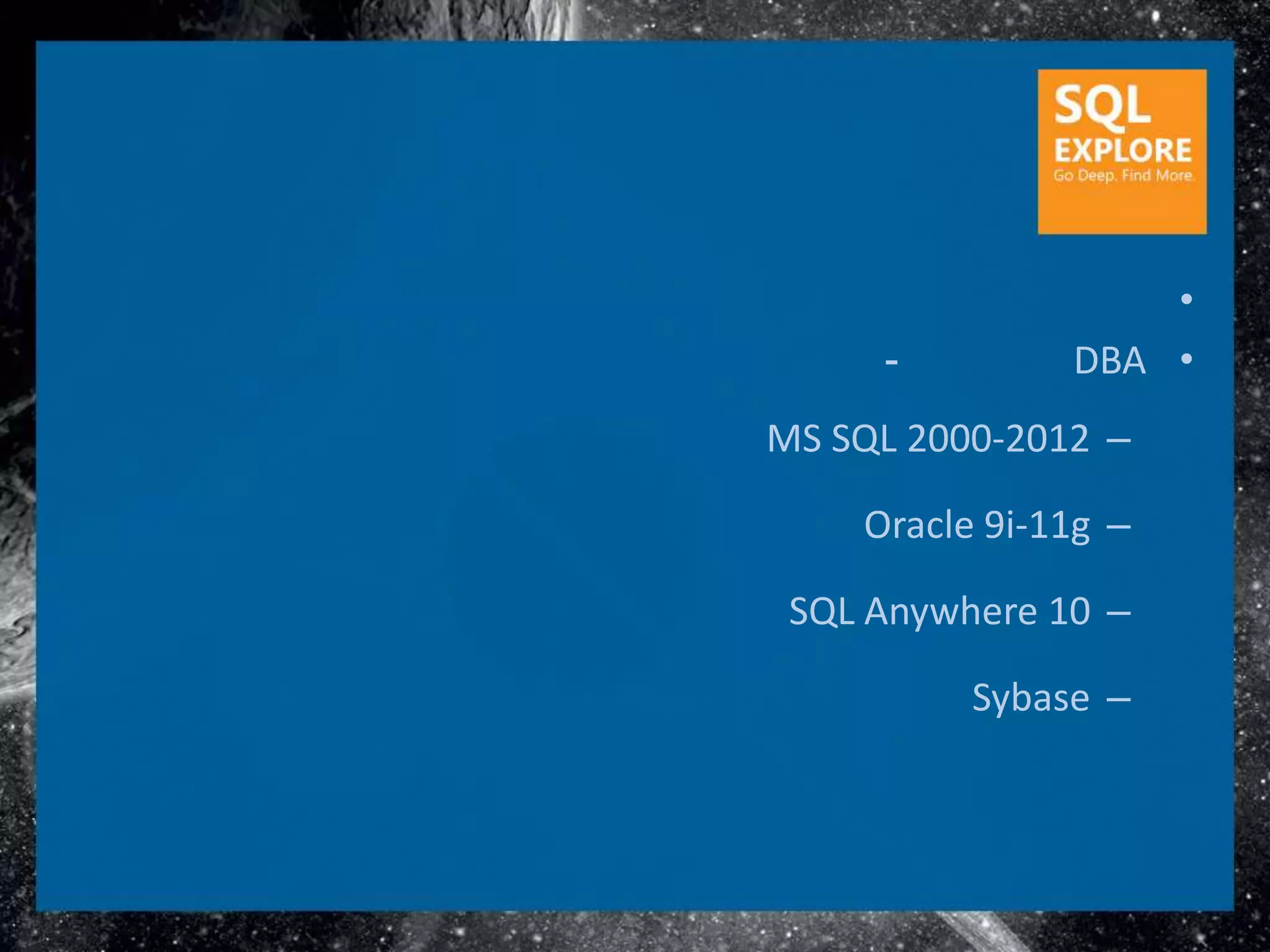 •
     -         DBA •
MS SQL 2000-2012 –

    Oracle 9i-11g –

 SQL Anywhere 10 –

          Sybase –
 