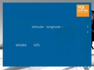 latitude- longitude -   •
                                •


WGS84    GPS
 