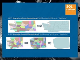 •   SELECT Geography::CollectionAggregate(geog) FROM Counties WHERE name = 'Washington';




•   SELECT Geography::ConvexHullAggregate(geog) FROM Counties WHERE name = 'Washington';
 