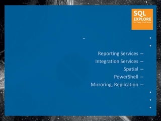 -                                •
                                 •
       Reporting Services    –
     Integration Services    –
                   Spatial   –
               PowerShell    –
    Mirroring, Replication   –
                                 •
                                 •
                                 •
 