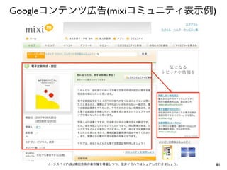 Googleコンテンツ広告(mixiコミュニティ表示例)




     イーンスパイア(株) 横田秀珠の著作権を尊重しつつ、是非ノウハウはシェアして行きましょう。   81
 