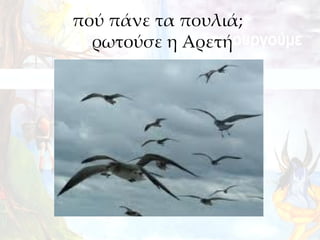 πού πάνε τα πουλιά;
  ρωτούσε η Αρετή
 