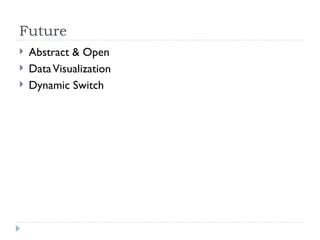 Future
?   Abstract & Open
?   Data Visualization
?   Dynamic Switch
 