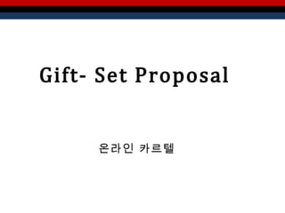 Gift- Set Proposal


     온라인 카르텔
 