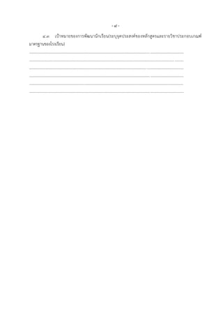 -๘-
              ๔.๓ เปูาหมายของการพัฒ นานักเรียน(ระบุจุดประสงค์ของหลักสู ตรและรายวิชาประกอบเกณฑ์
มาตรฐานของโรงเรียน)
............................................................................................................................. ..................................
...................................................................................................................................................... .........
......................................................................................................................... ......................................
............................................................................................................................. ..................................
...............................................................................................................................................................
............................................................................................................................. ..................................
 