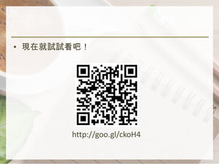 • 現在就試試看吧！




       http://goo.gl/ckoH4
 