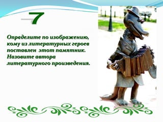 Определите по изображению,
    .
кому из литературных героев
поставлен этот памятник.
Назовите автора
литературного произведения.
 