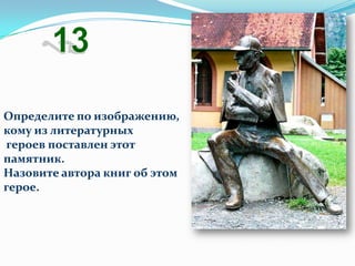 Определите по изображению,
кому из литературных
героев поставлен этот
памятник.
Назовите автора книг об этом
герое.
 