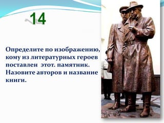 Определите по изображению,
кому из литературных героев
поставлен этот. памятник.
Назовите авторов и название
книги.
 