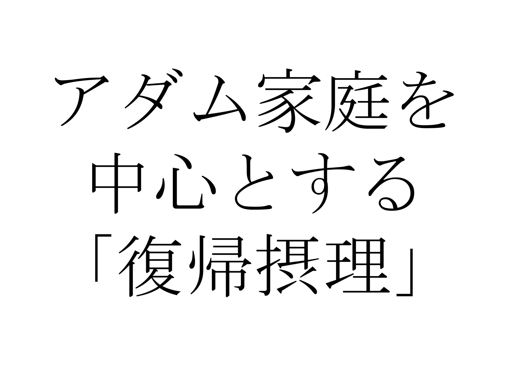 アダム家庭を
中心とする
「復帰摂理」
 