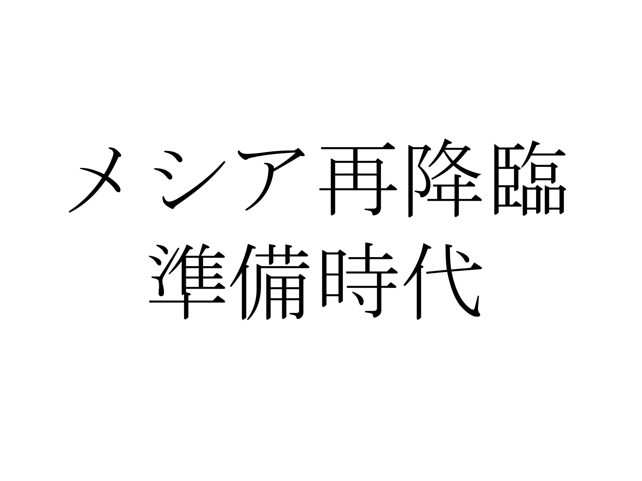 メシア再降臨
 準備時代
 