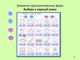 Элементы пространственных форм
    Выбери и нарисуй знаки




                                 13
 