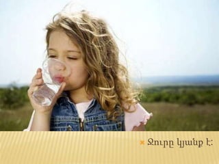    Ջուրը կյանք է:
 