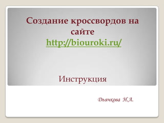 Создание кроссвордов на
           сайте
    http://biouroki.ru/


      Инструкция

              Дьячкова Н.А.
 