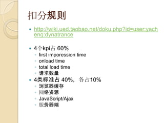 ۷ֹ
?   http://wiki.ued.taobao.net/doku.php?id=user:yach
    eng:dynatrance

?   4kpiռ 60%
    ?   first imporession time
    ?   onload time
    ?   total load time
    ?   
?   4׼ռ 40%ռ10%
    ?   
    ?   Դ
    ?   JavaScript/Ajax
    ?   
 