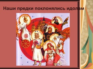 Наши предки поклонялись идолам
 