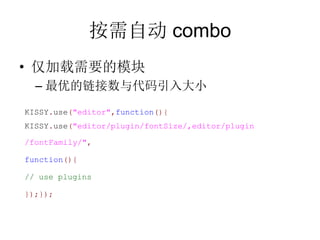Զ combo
? Ҫģ
  C ŵС
KISSY.use("editor",function(){
KISSY.use("editor/plugin/fontSize/,editor/plugin

/fontFamily/",

function(){

// use plugins

});});
 