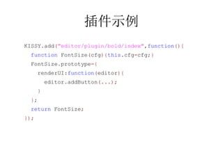 ʾ
KISSY.add("editor/plugin/bold/index",function(){
 function FontSize(cfg){this.cfg=cfg;}
 FontSize.prototype={
      renderUI:function(editor){
          editor.addButton(...);
      }
 };
 return FontSize;
});
 